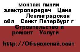 монтаж линий электропередач › Цена ­ 1 000 - Ленинградская обл., Санкт-Петербург г. Строительство и ремонт » Услуги   